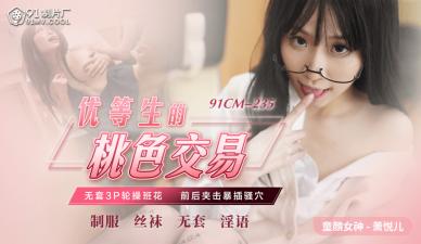 国产番号91CM235：优等生萧悦儿的桃色交易，撩人献身诱惑实录！
